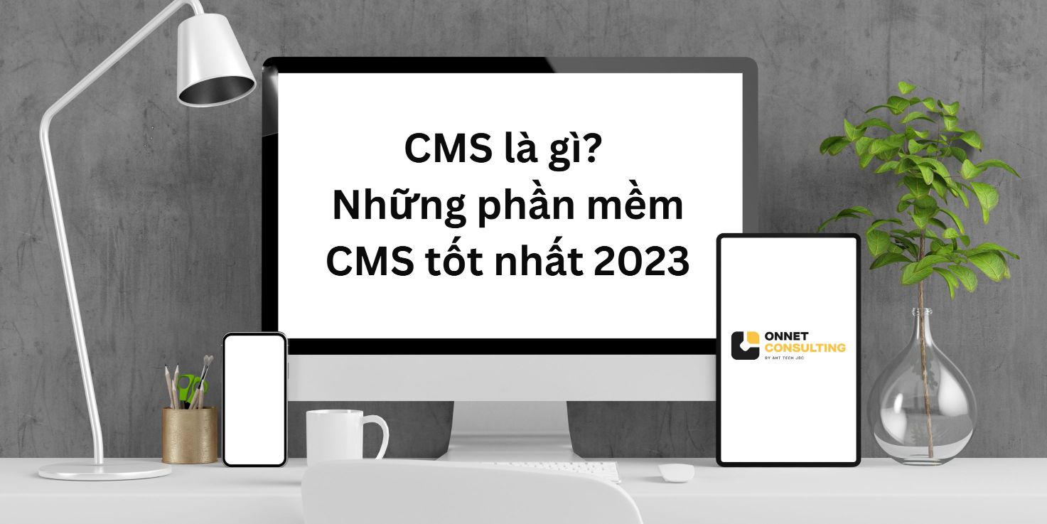 CMS là gì? Những phần mềm CMS tốt nhất 2023